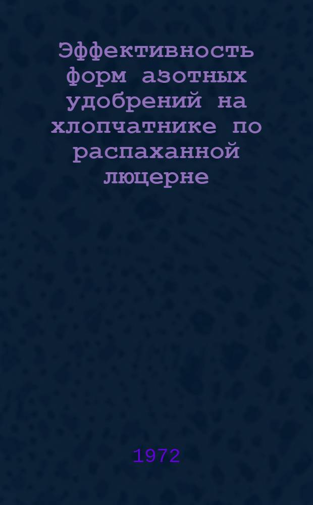 Эффективность форм азотных удобрений на хлопчатнике по распаханной люцерне : Автореф. дис. на соиск. учен. степени канд. с.-х. наук : (06.01.04)