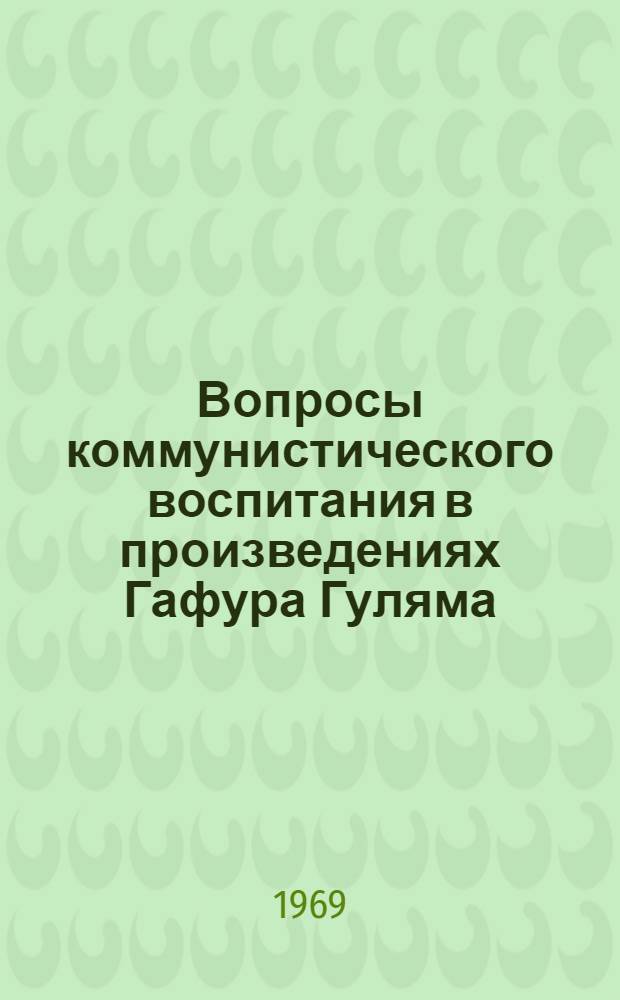 Вопросы коммунистического воспитания в произведениях Гафура Гуляма : Автореф. дис. на соискание учен. степени канд. пед. наук : (730)