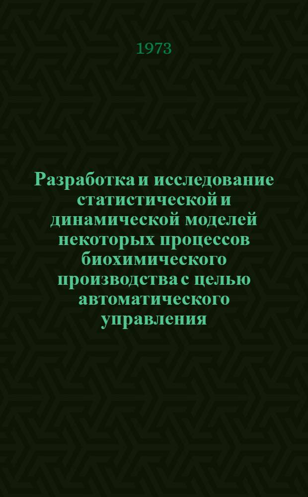 Разработка и исследование статистической и динамической моделей некоторых процессов биохимического производства с целью автоматического управления : Автореф. дис. на соиск. учен. степени канд. техн. наук : (05.13.07)