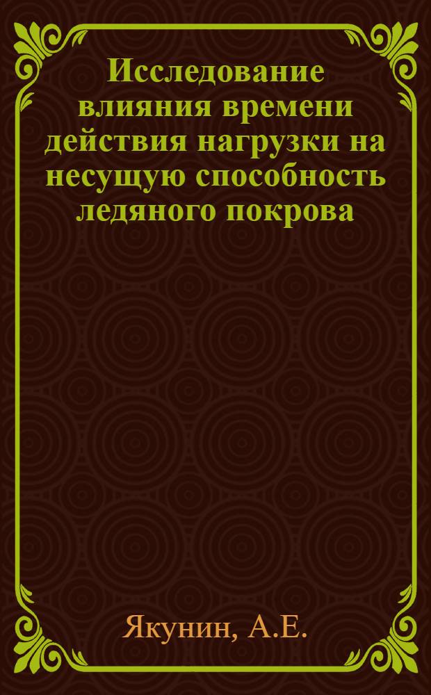 Исследование влияния времени действия нагрузки на несущую способность ледяного покрова : Автореф. дис. на соискание учен. степени канд. техн. наук : (01.022)