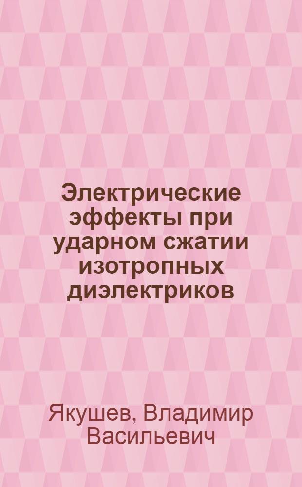 Электрические эффекты при ударном сжатии изотропных диэлектриков : Автореф. дис. на соискание учен. степени канд. физ.-мат. наук : (056)