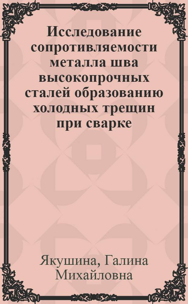 Исследование сопротивляемости металла шва высокопрочных сталей образованию холодных трещин при сварке : Автореф. дис. на соиск. учен. степени канд. техн. наук : (05.04.05)