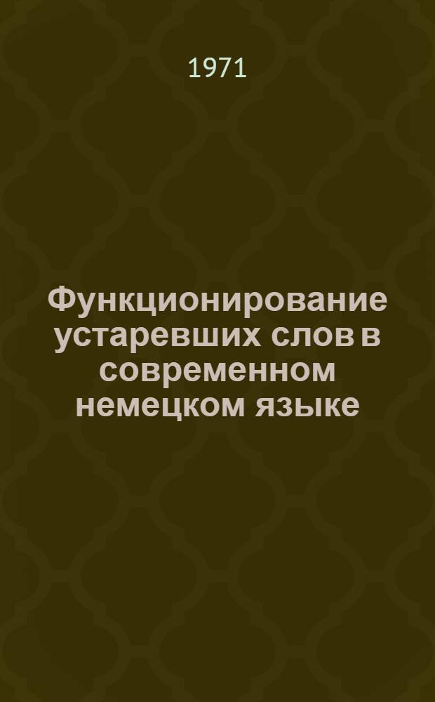 Функционирование устаревших слов в современном немецком языке : (К вопросу о языковой статике и динамике) : Автореф. дис. на соискание учен. степени канд. филол. наук : (663)