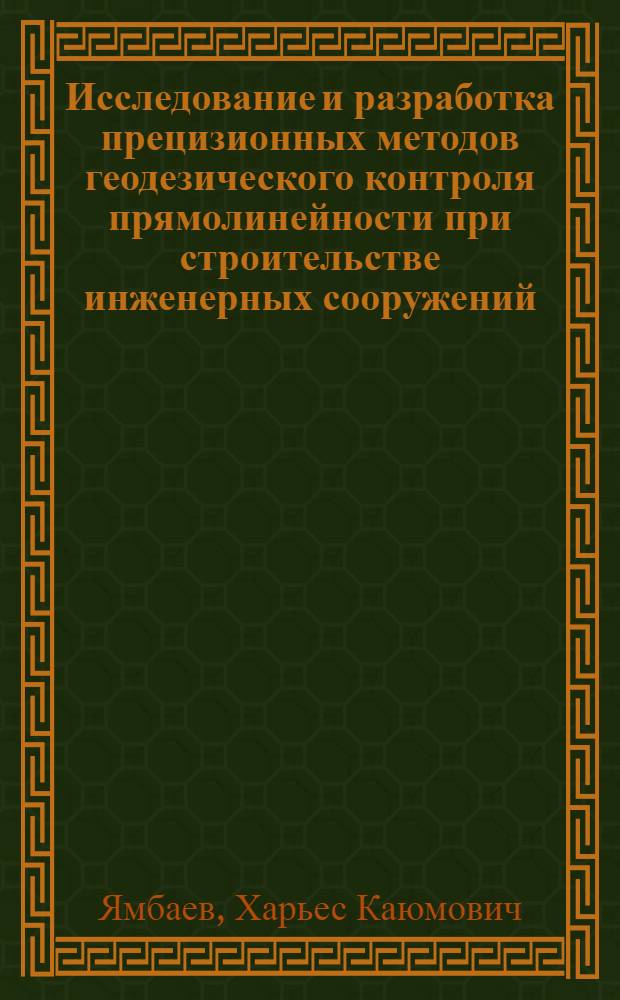 Исследование и разработка прецизионных методов геодезического контроля прямолинейности при строительстве инженерных сооружений : (на примере Серпуховского синхрофазотрона) : автореферат диссертации на соискание ученой степени кандидата технических наук : (500)