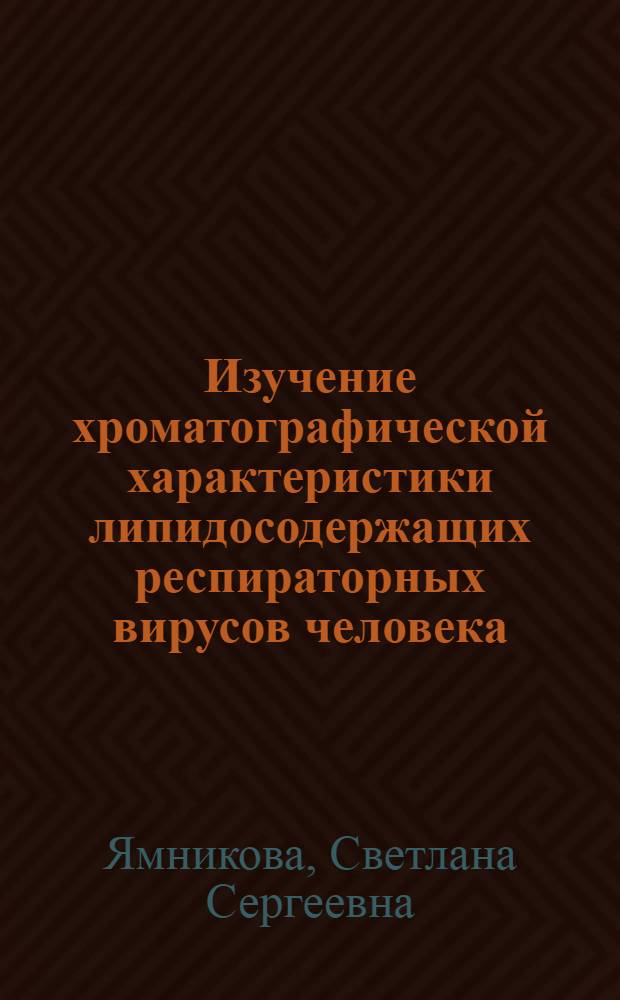 Изучение хроматографической характеристики липидосодержащих респираторных вирусов человека : Автореф. дис. на соиск. учен. степени канд. биол. наук : (03.00.06)
