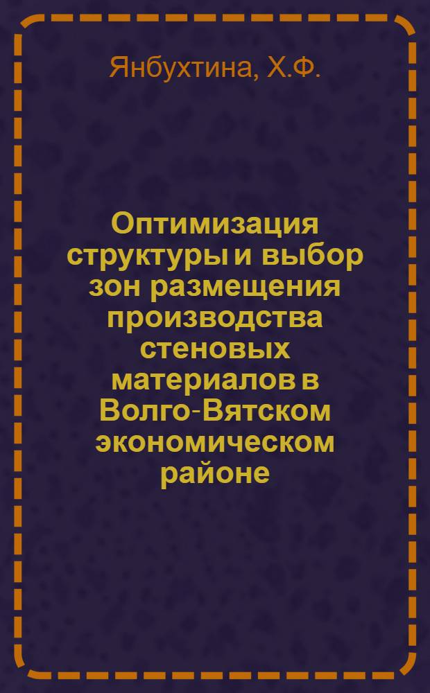 Оптимизация структуры и выбор зон размещения производства стеновых материалов в Волго-Вятском экономическом районе : Автореф. дис. на соиск. учен. степени канд. экон. наук : (593)