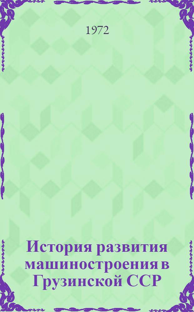 История развития машиностроения в Грузинской ССР (до 1960 года) : Автореф. дис. на соиск. учен. степени д-ра техн. наук : (00.10)