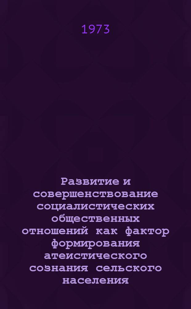 Развитие и совершенствование социалистических общественных отношений как фактор формирования атеистического сознания сельского населения : Автореф. дис. на соиск. учен. степени канд. филос. наук : (09.00.01)