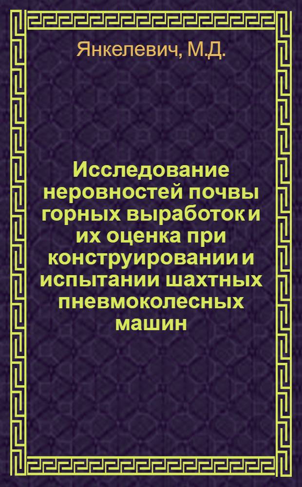 Исследование неровностей почвы горных выработок и их оценка при конструировании и испытании шахтных пневмоколесных машин : Автореф. дис. на соискание учен. степени канд. техн. наук : (172)