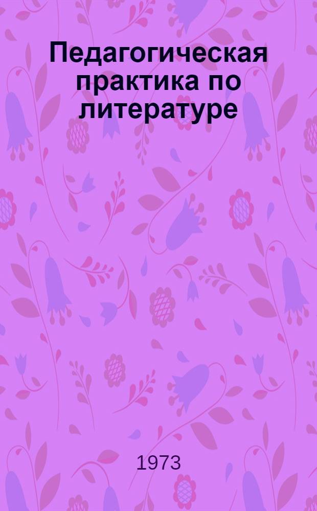 Педагогическая практика по литературе : Пособие для студентов-заочников IV-V курсов фак. рус. яз. и литературы пед. ин-тов