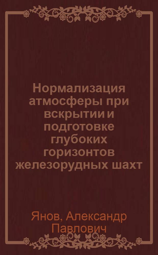 Нормализация атмосферы при вскрытии и подготовке глубоких горизонтов железорудных шахт : Автореф. дис. на соиск. учен. степени д-ра техн. наук : (05.26.01)
