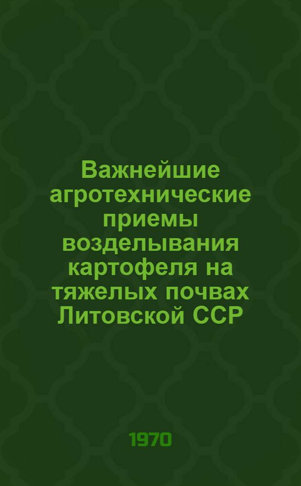 Важнейшие агротехнические приемы возделывания картофеля на тяжелых почвах Литовской ССР : Автореф. дис. на соискание учен. степени канд. с.-х. наук : (530)