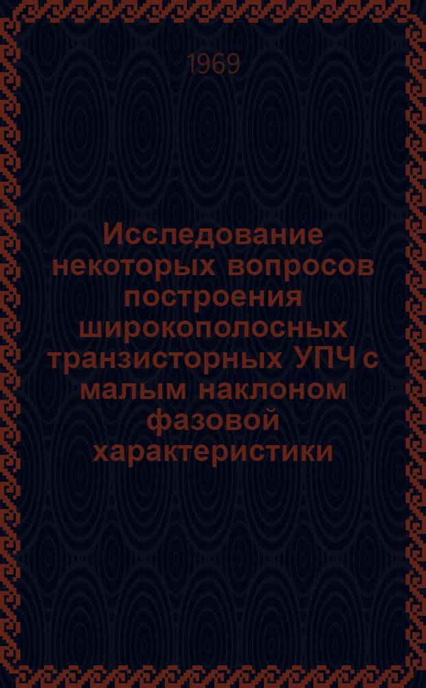 Исследование некоторых вопросов построения широкополосных транзисторных УПЧ с малым наклоном фазовой характеристики : Автореф. дис. на соискание учен. степени канд. техн. наук : (294)