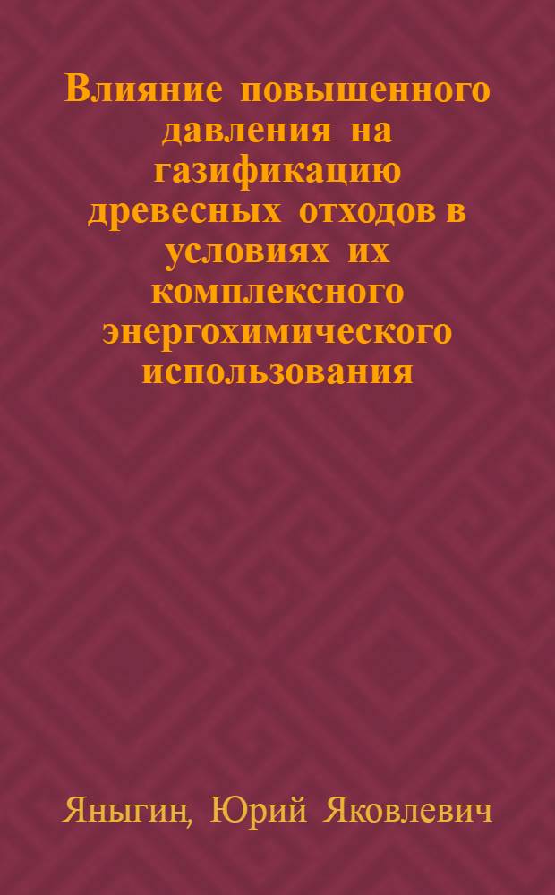 Влияние повышенного давления на газификацию древесных отходов в условиях их комплексного энергохимического использования : Автореферат дис. на соискание учен. степени канд. техн. наук : (273)