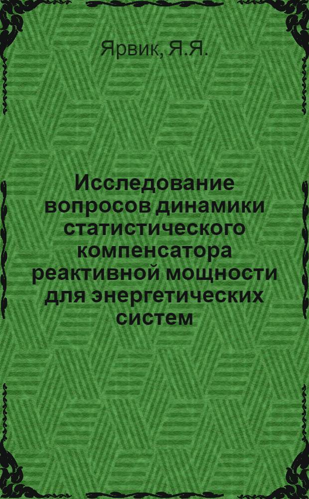 Исследование вопросов динамики статистического компенсатора реактивной мощности для энергетических систем : Автореф. дис. на соискание учен. степени канд. техн. наук : (271)