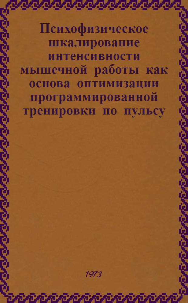 Психофизическое шкалирование интенсивности мышечной работы как основа оптимизации программированной тренировки по пульсу : Автореф. дис. на соиск. учен. степени канд. пед. наук : (13.00.04)