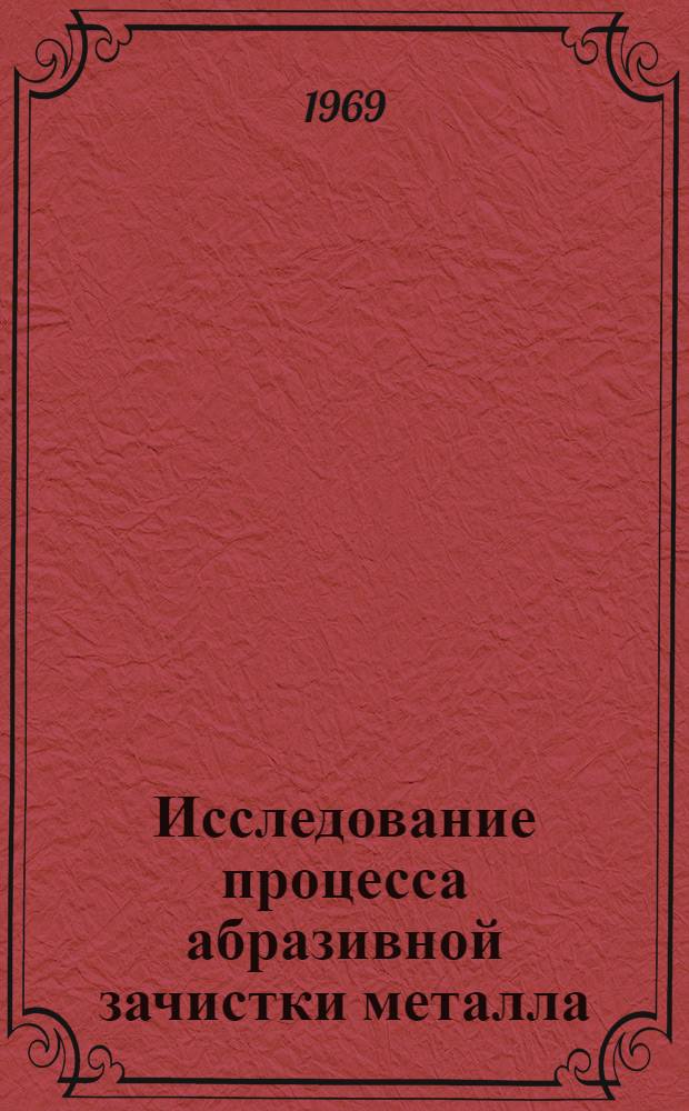 Исследование процесса абразивной зачистки металла : Автореферат дис. на соискание учен. степени канд. техн. наук : (183)