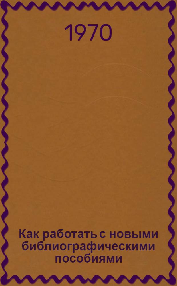 Как работать с новыми библиографическими пособиями : Метод. материалы в помощь гор. и район. б-кам