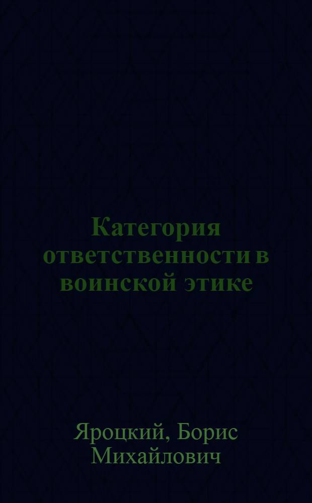 Категория ответственности в воинской этике : Автореф. дис. на соискание учен. степени канд. философ. наук : (09.624)