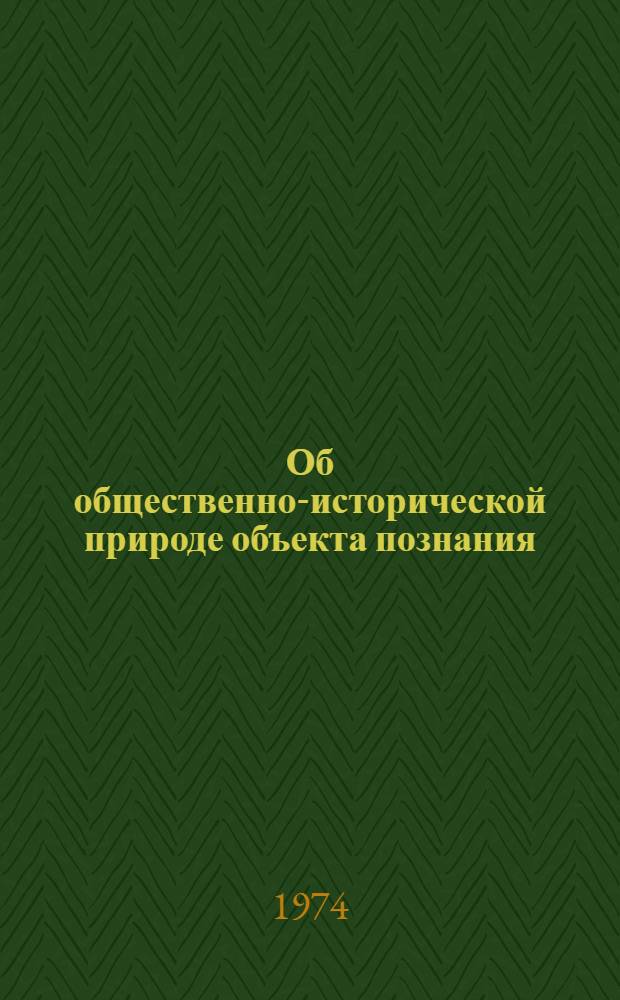 Об общественно-исторической природе объекта познания : Автореф. дис. на соиск. учен. степени канд. филос. наук : (09.00.03)