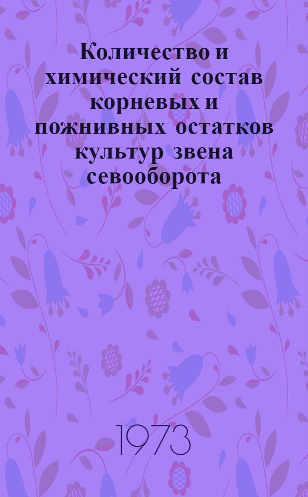 Количество и химический состав корневых и пожнивных остатков культур звена севооборота : (Ячмень, клевер, лен) : Автореф. дис. на соиск. учен. степени канд. с.-х. наук : (06.01.04)