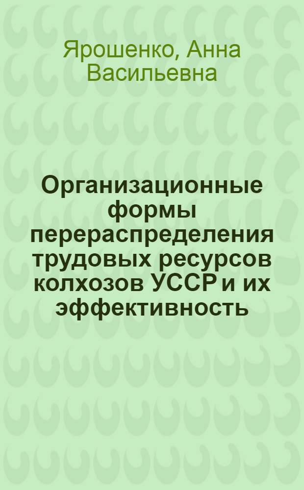 Организационные формы перераспределения трудовых ресурсов колхозов УССР и их эффективность : (Стат.-экон. исследование) : Автореф. дис. на соискание учен. степени канд. экон. наук : (600)