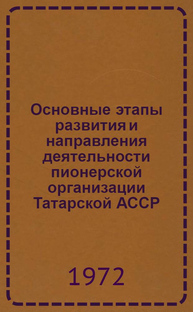 Основные этапы развития и направления деятельности пионерской организации Татарской АССР (1923-1971 гг.) : Автореф. дис. на соискание учен. степени канд. пед. наук : (730)