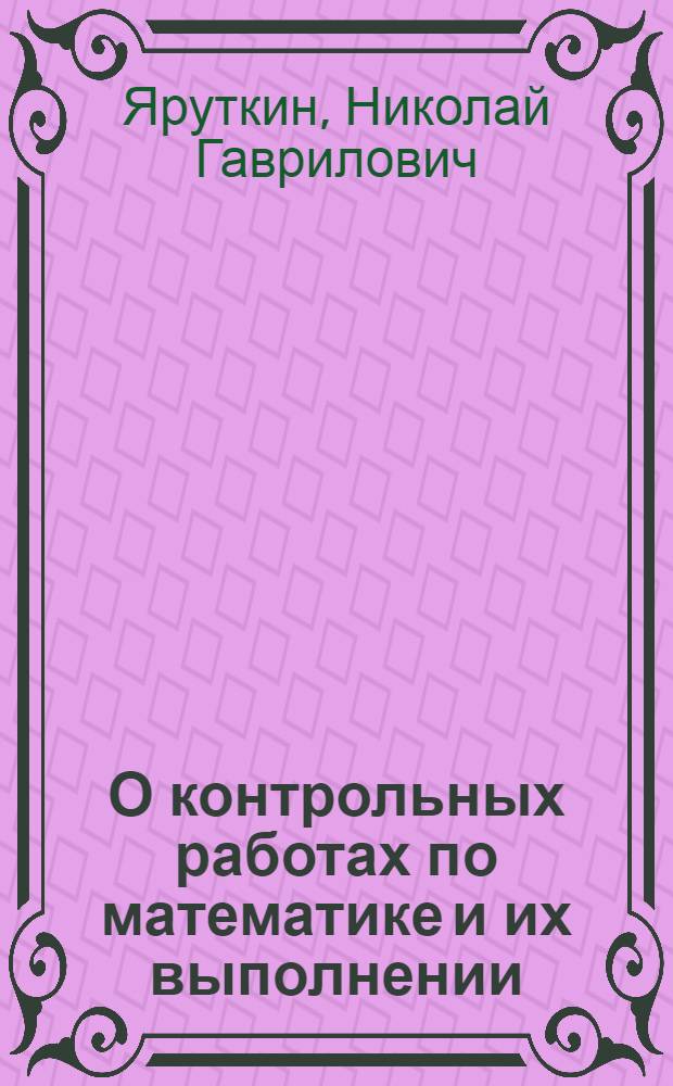 О контрольных работах по математике и их выполнении : Учеб. пособие для студентов 1-3 курсов всех фак. заоч. отд-ния