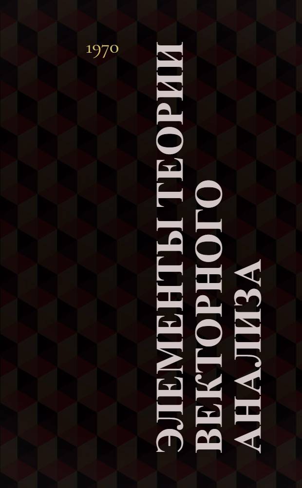 Элементы теории векторного анализа (теории поля) в криволинейных координатах : Учеб. пособие для студентов II курса физ.-техн. и радиотехн. фак. (все отд-ния НЭТИ)