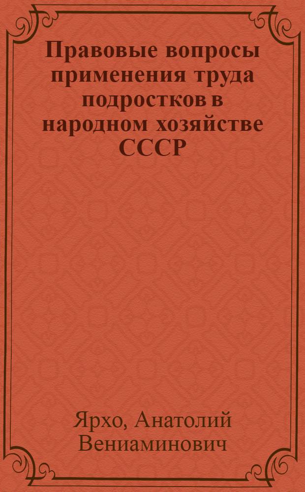Правовые вопросы применения труда подростков в народном хозяйстве СССР : Автореф. дис. на соискание учен. степени канд. юрид. наук : (12.713)