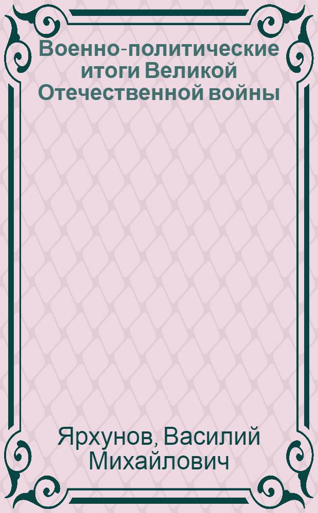 Военно-политические итоги Великой Отечественной войны : Развитие советского военного искусства в годы войны : Лекция