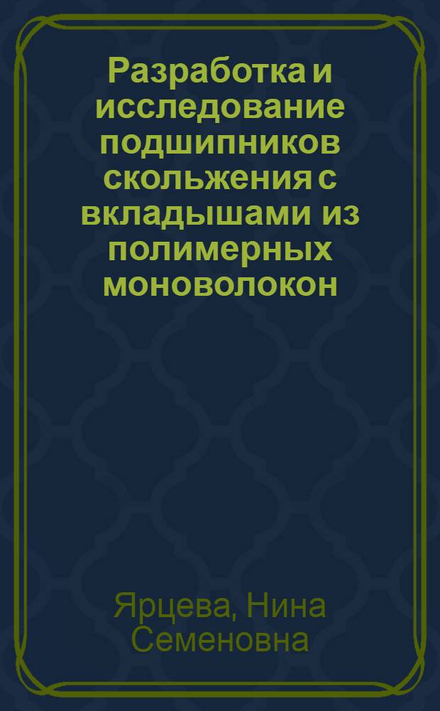 Разработка и исследование подшипников скольжения с вкладышами из полимерных моноволокон : Автореф. дис. на соиск. учен. степени канд. техн. наук : (05.02.04)