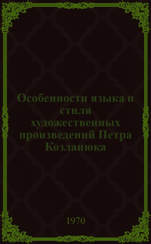 Особенности языка и стиля художественных произведений Петра Козланюка : Автореф. дис. на соискание учен. степени канд. филол. наук : (X.661)