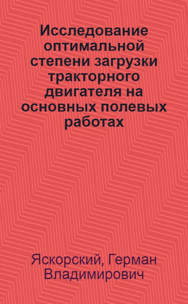Исследование оптимальной степени загрузки тракторного двигателя на основных полевых работах : Автореф. дис. на соиск. учен. степени канд. техн. наук : (05.20.03)