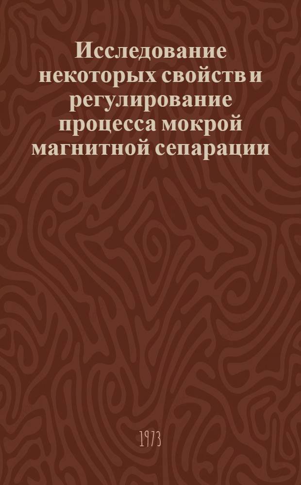 Исследование некоторых свойств и регулирование процесса мокрой магнитной сепарации : Автореф. дис. на соиск. учен. степени канд. техн. наук : (05.198)