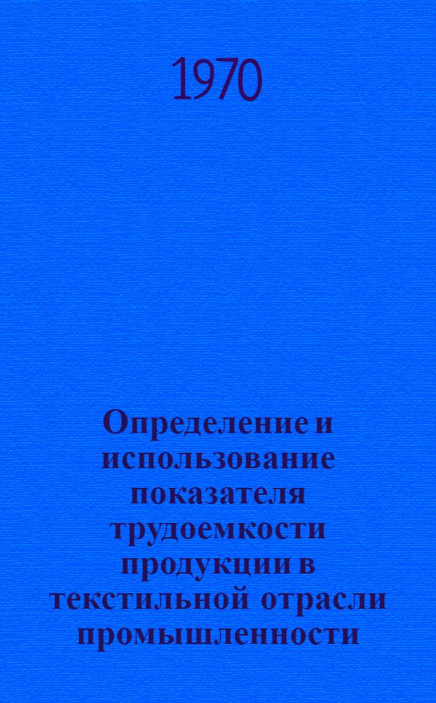 Определение и использование показателя трудоемкости продукции в текстильной отрасли промышленности : (На примере хлопчатобум. предприятий Латв. ССР) : Автореф. дис. на соискание учен. степени канд. экон. наук : (594)