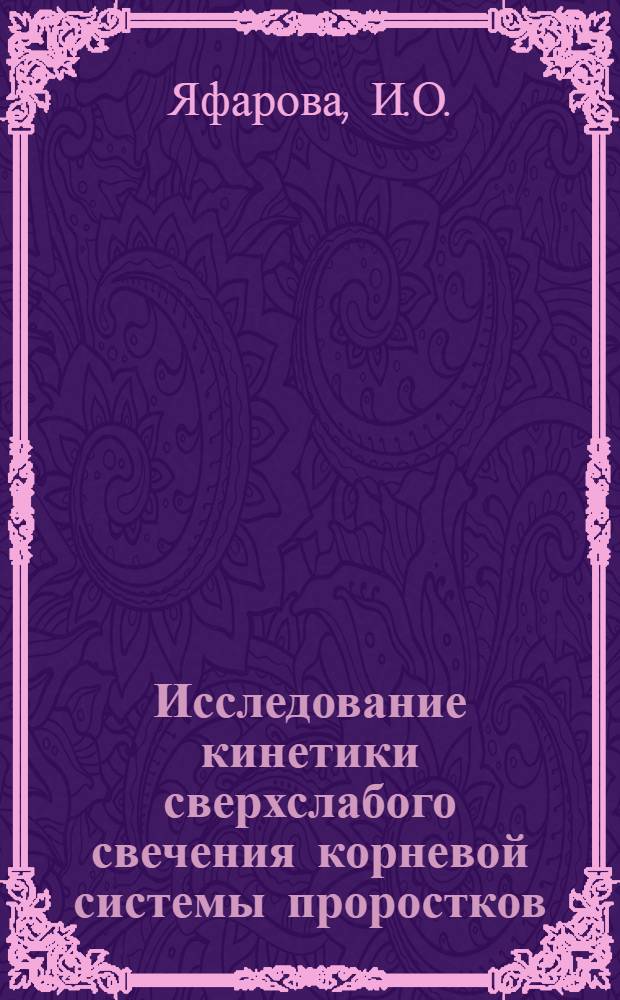 Исследование кинетики сверхслабого свечения корневой системы проростков : Автореф. дис. на соискание учен. степени канд. биол. наук : (03.091)