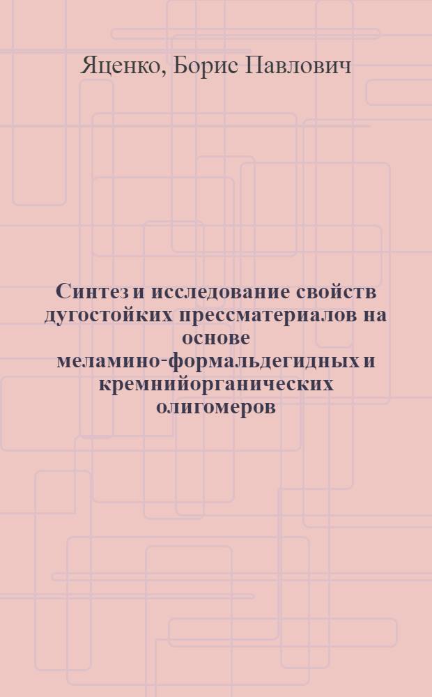 Синтез и исследование свойств дугостойких прессматериалов на основе меламино-формальдегидных и кремнийорганических олигомеров : Автореф. дис. на соиск. учен. степени канд. техн. наук