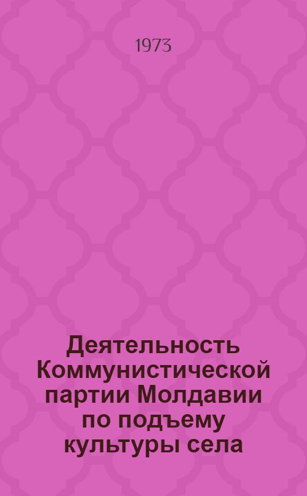 Деятельность Коммунистической партии Молдавии по подъему культуры села (1966-1970 гг.) : Автореф. дис. на соиск. учен. степени канд. ист. наук : (07.00.01)