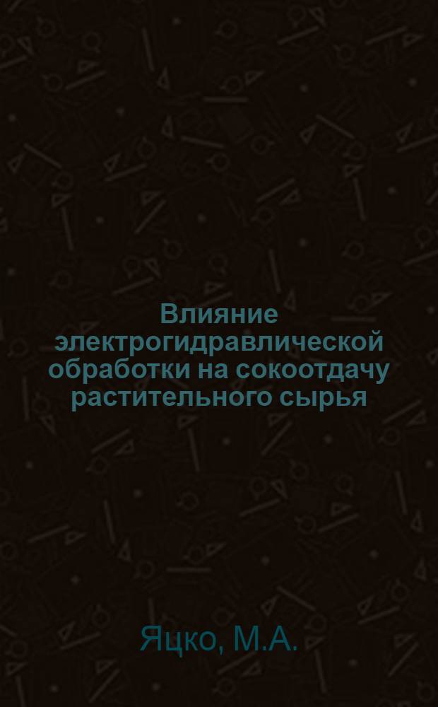 Влияние электрогидравлической обработки на сокоотдачу растительного сырья : Автореф. дис. на соиск. учен. степени канд. техн. наук