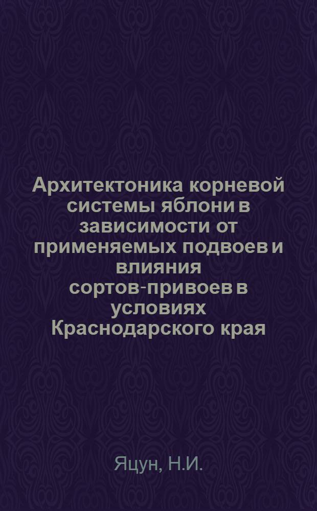 Архитектоника корневой системы яблони в зависимости от применяемых подвоев и влияния сортов-привоев в условиях Краснодарского края : Автореф. дис. на соискание учен. степени канд. с.-х. наук