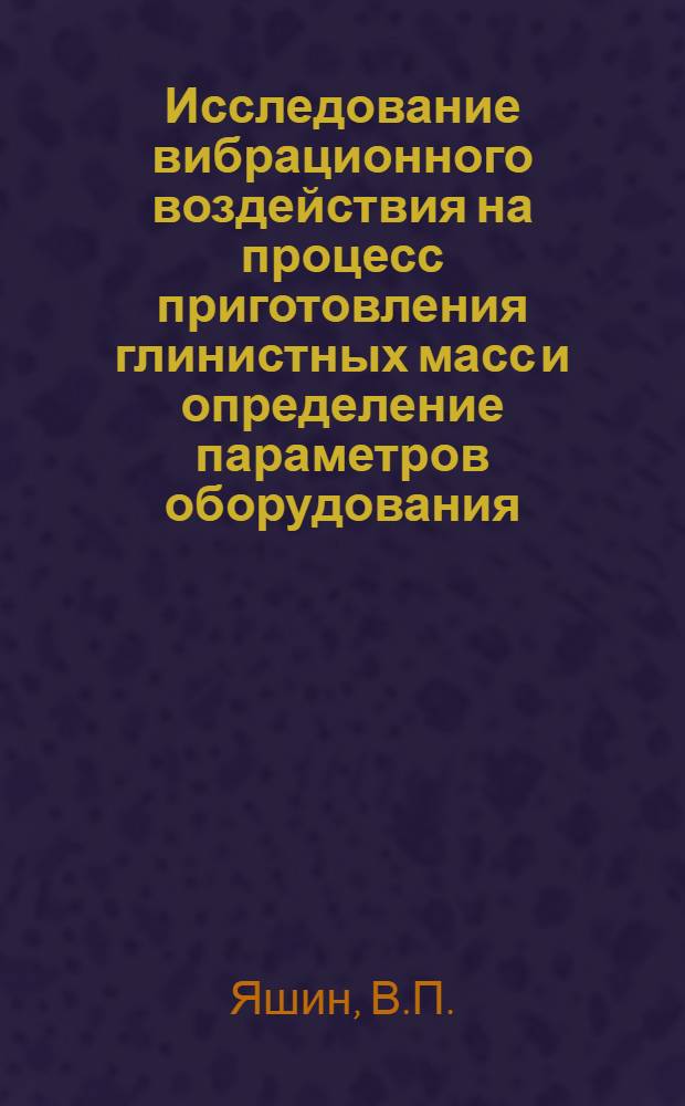 Исследование вибрационного воздействия на процесс приготовления глинистных масс и определение параметров оборудования : Автореф. дис. на соискание учен. степени канд. техн. наук : (05.176)