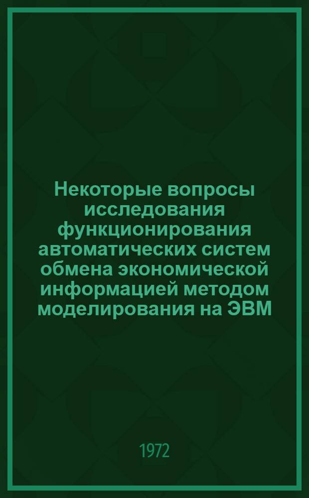 Некоторые вопросы исследования функционирования автоматических систем обмена экономической информацией методом моделирования на ЭВМ : Автореф. дис. на соискание учен. степени канд. экон. наук : (602)