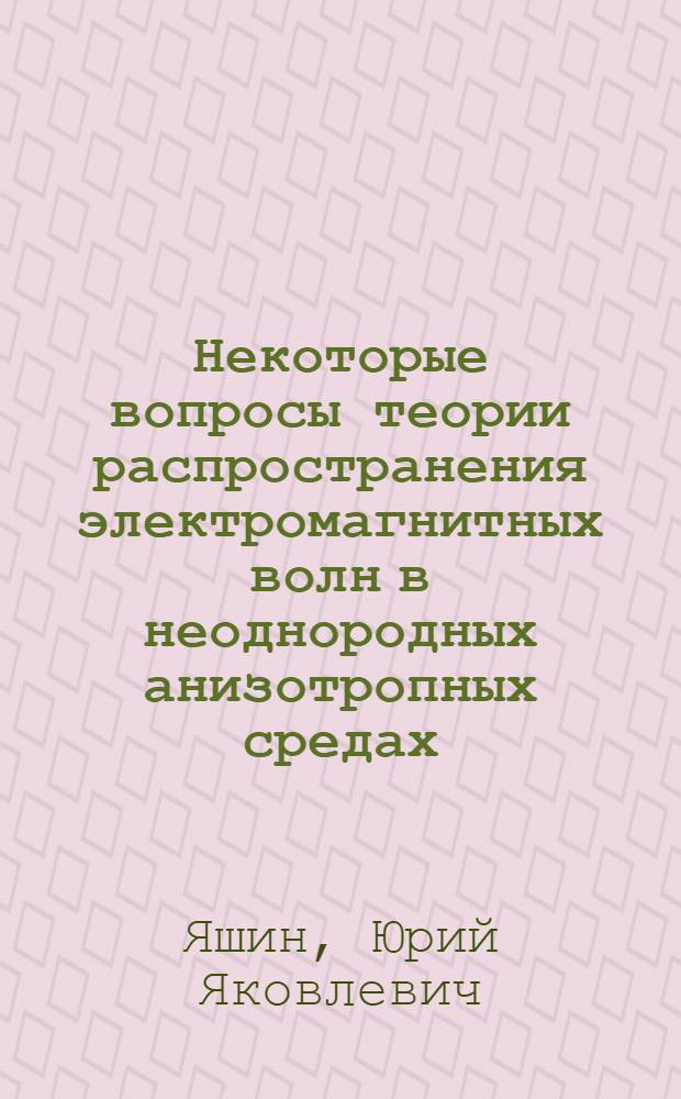Некоторые вопросы теории распространения электромагнитных волн в неоднородных анизотропных средах : Автореф. дис. на соискание учен. степени канд. физ.-мат. наук : (047)