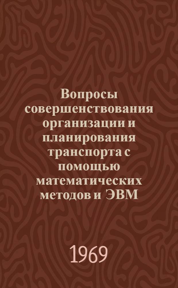 Вопросы совершенствования организации и планирования транспорта с помощью математических методов и ЭВМ : (На материалах УССР) : Автореф. дис. на соискание учен. степени канд. экон. наук : (607)
