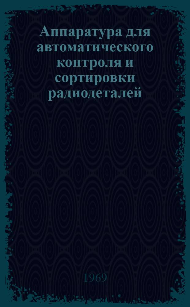 Аппаратура для автоматического контроля и сортировки радиодеталей