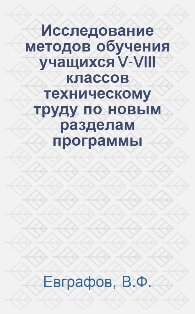 Исследование методов обучения учащихся V-VIII классов техническому труду по новым разделам программы : (Литье, сварка, гальван. покрытия) : Автореф. дис. на соискание учен. степени канд. пед. наук : (731)