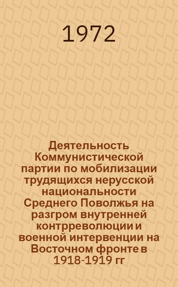 Деятельность Коммунистической партии по мобилизации трудящихся нерусской национальности Среднего Поволжья на разгром внутренней контрреволюции и военной интервенции на Восточном фронте в 1918-1919 гг. : (По материалам Казан. и Симбир. губ.) : Автореф. дис. на соиск. учен. степени канд. ист. наук : (00.01)