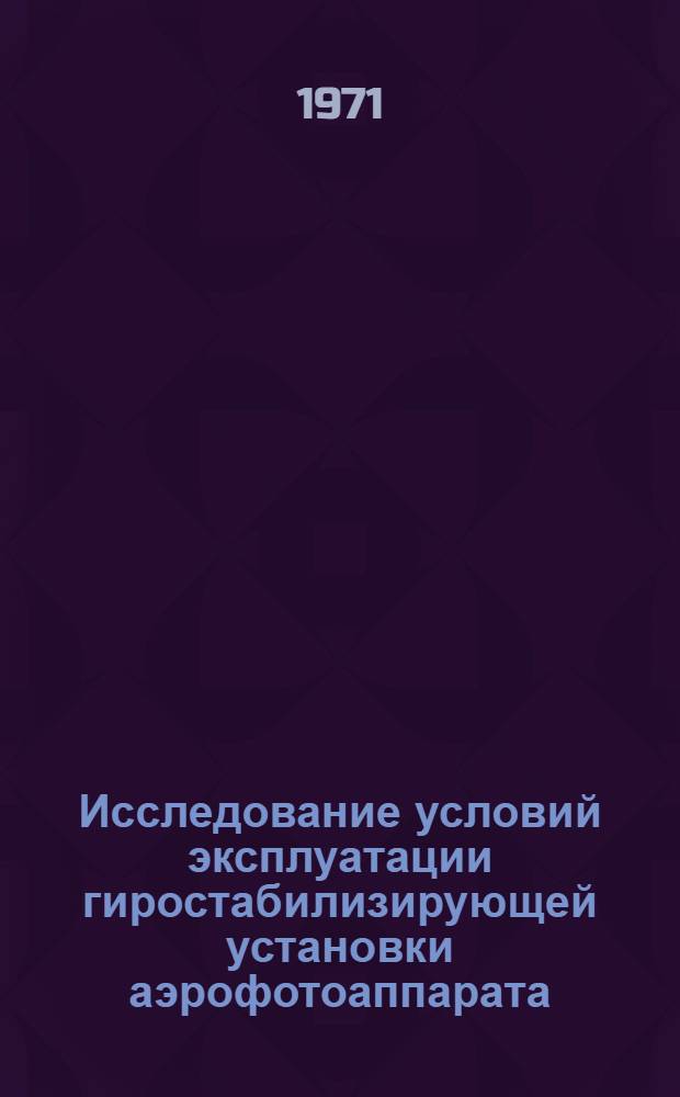 Исследование условий эксплуатации гиростабилизирующей установки аэрофотоаппарата : Автореф. дис. на соиск. учен. степени канд. техн. наук