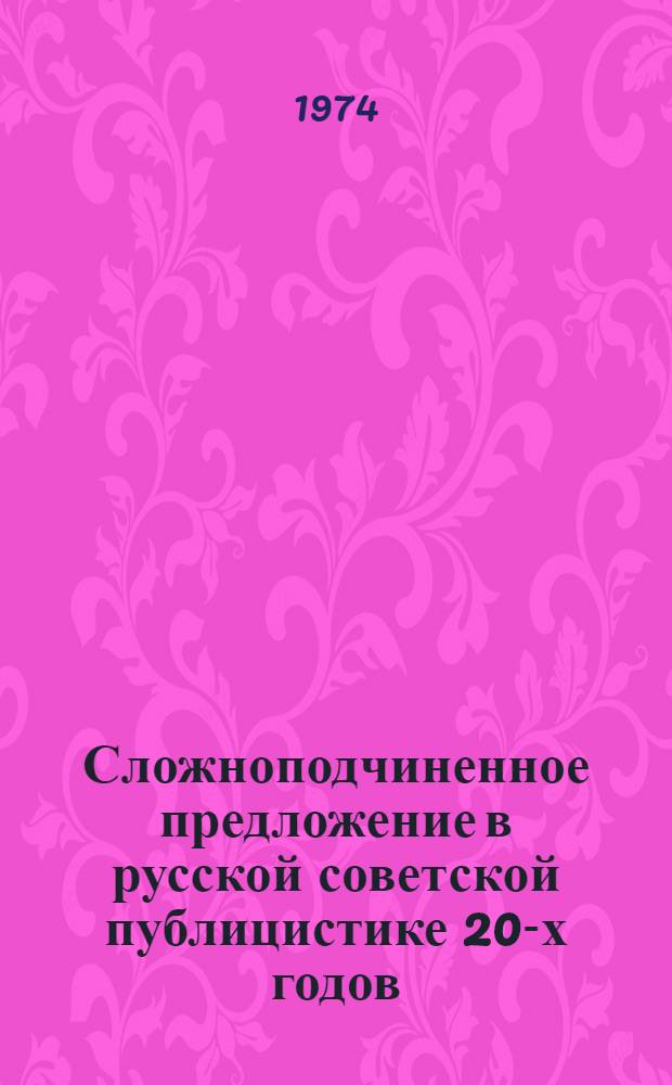 Сложноподчиненное предложение в русской советской публицистике 20-х годов : Автореф. дис. на соиск. учен. степени канд. филол. наук : (10.02.01)